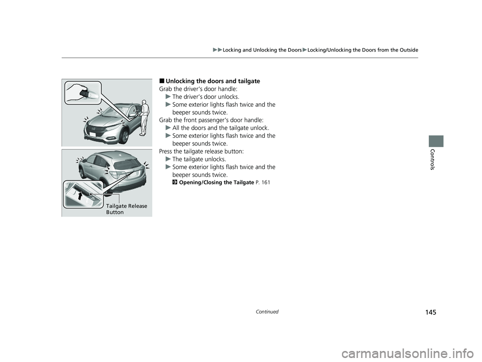 HONDA HR-V 2021 Owners Manual (in English) 145
uuLocking and Unlocking the Doors uLocking/Unlocking the Doors from the Outside
Continued
Controls
■Unlocking the doors and tailgate
Grab the driver’s door handle: u The driver’s door unlock HONDA HR-V 2021 Owners Manual (in English) 145
uuLocking and Unlocking the Doors uLocking/Unlocking the Doors from the Outside
Continued
Controls
■Unlocking the doors and tailgate
Grab the driver’s door handle: u The driver’s door unlock