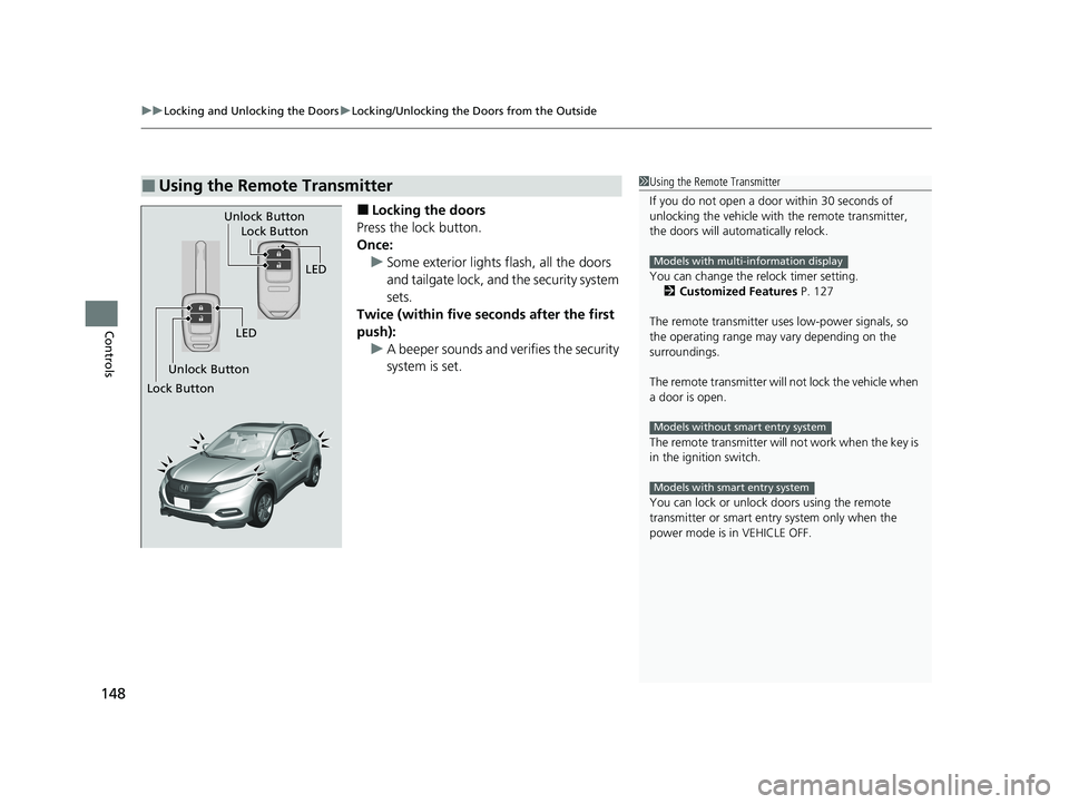 HONDA HR-V 2021 (in English) User Guide uuLocking and Unlocking the Doors uLocking/Unlocking the Doors from the Outside
148
Controls
■Locking the doors
Press the lock button.
Once: u Some exterior lights flash, all the doors
and tailgate HONDA HR-V 2021 (in English) User Guide uuLocking and Unlocking the Doors uLocking/Unlocking the Doors from the Outside
148
Controls
■Locking the doors
Press the lock button.
Once: u Some exterior lights flash, all the doors
and tailgate