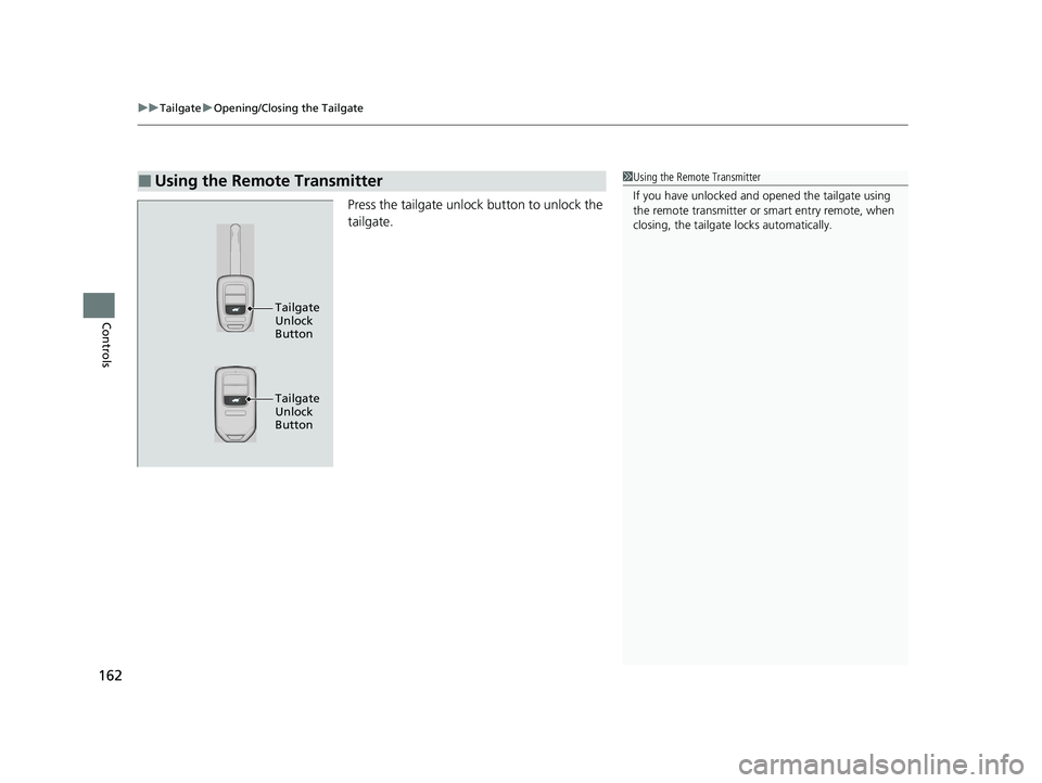 HONDA HR-V 2021 Owners Manual (in English) uuTailgate uOpening/Closing the Tailgate
162
Controls
Press the tailgate unlock button to unlock the
tailgate.
■Using the Remote Transmitter1Using the Remote Transmitter
If you have unlocked and o HONDA HR-V 2021 Owners Manual (in English) uuTailgate uOpening/Closing the Tailgate
162
Controls
Press the tailgate unlock button to unlock the
tailgate.
■Using the Remote Transmitter1Using the Remote Transmitter
If you have unlocked and o