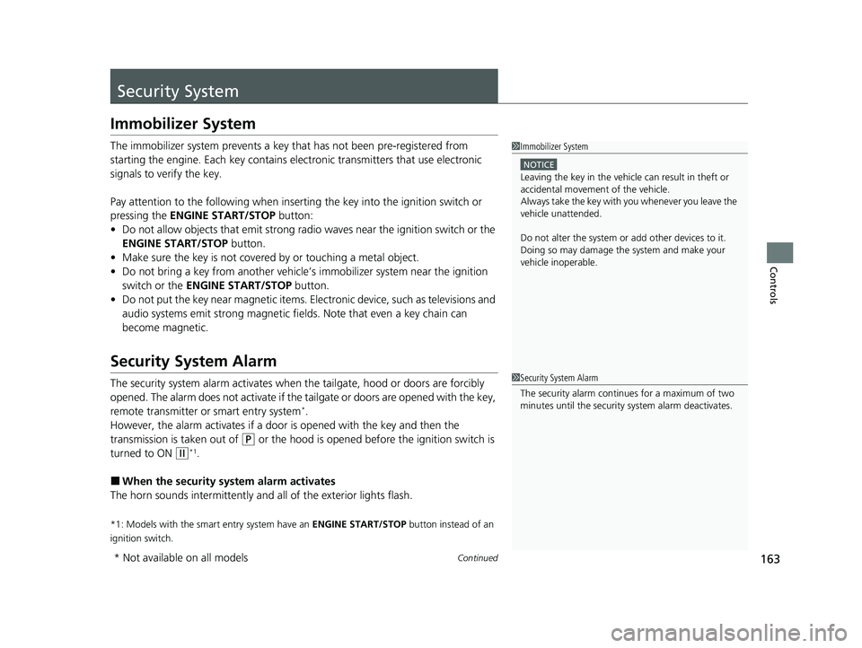 HONDA HR-V 2021  Owners Manual (in English) 163Continued
Controls
Security System
Immobilizer System
The immobilizer system prevents a key that has not been pre-registered from 
starting the engine. Each key  contains electronic transmitters th