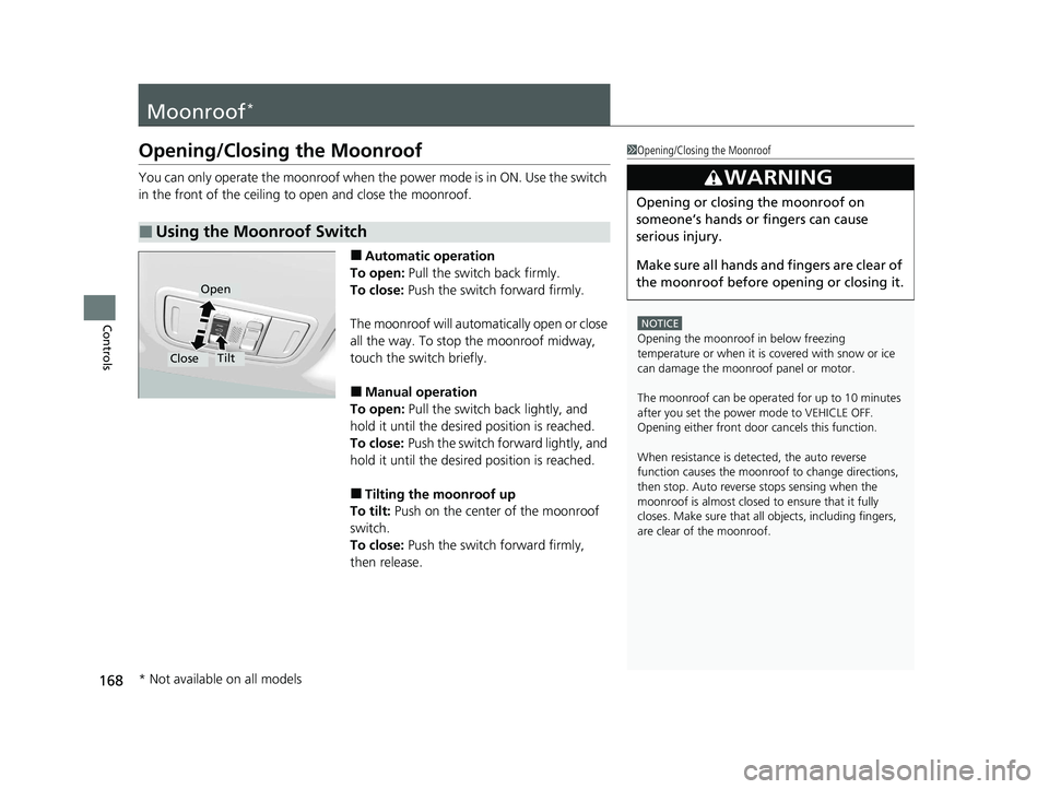 HONDA HR-V 2021 Owners Manual (in English) 168
Controls
Moonroof*
Opening/Closing the Moonroof
You can only operate the moonroof when the power mode is in ON. Use the switch
in the front of the ceiling to open and close the moonroof.
■Autom HONDA HR-V 2021 Owners Manual (in English) 168
Controls
Moonroof*
Opening/Closing the Moonroof
You can only operate the moonroof when the power mode is in ON. Use the switch
in the front of the ceiling to open and close the moonroof.
■Autom
