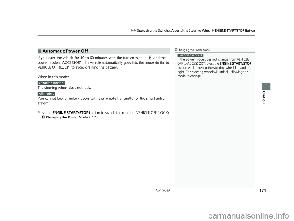 HONDA HR-V 2021   (in English) Service Manual Continued171
uuOperating the Switches Around the Steering Wheel uENGINE START/STOP Button
Controls
If you leave the vehicle for 30 to  60 minutes with the transmission in (P and the 
power mode in ACC