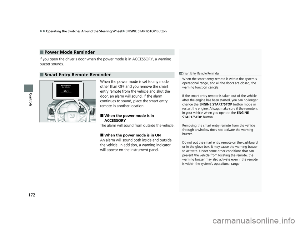 HONDA HR-V 2021   (in English) Service Manual uuOperating the Switches Around the Steering Wheel uENGINE START/STOP Button
172
Controls
If you open the driver’s door when th e power mode is in ACCESSORY, a warning 
buzzer sounds.
When the power