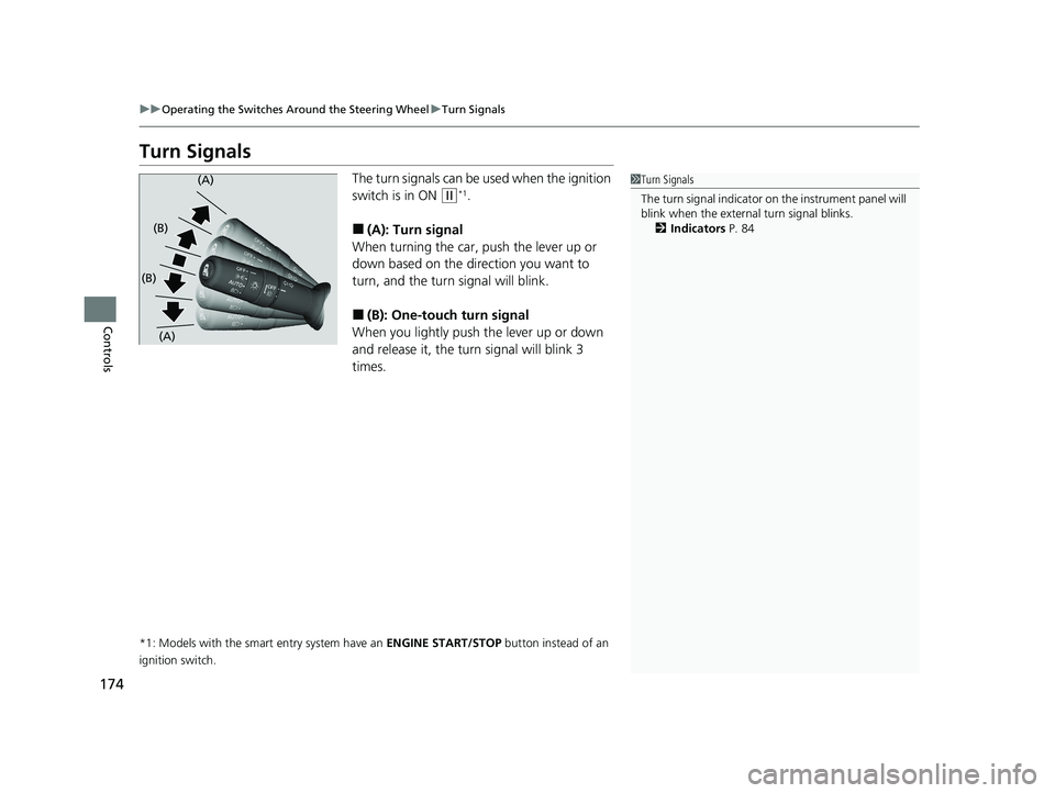 HONDA HR-V 2021   (in English) Service Manual 174
uuOperating the Switches Around the Steering Wheel uTurn Signals
Controls
Turn Signals
The turn signals can be  used when the ignition 
switch is in ON 
(w*1.
■(A): Turn signal
When turning the 