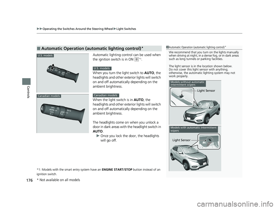 HONDA HR-V 2021   (in English) Service Manual uuOperating the Switches Around the Steering Wheel uLight Switches
176
Controls
Automatic lighting control can be used when 
the ignition switch is in ON 
(w*1.
When you turn the light switch to  AUTO