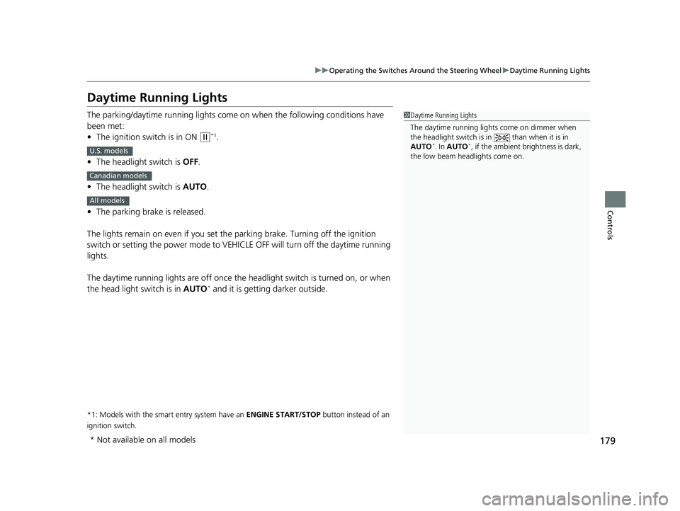 HONDA HR-V 2021   (in English) Service Manual 179
uuOperating the Switches Around the Steering Wheel uDaytime Running Lights
Controls
Daytime Running Lights
The parking/daytime running lights come on when the following conditions have 
been met:
