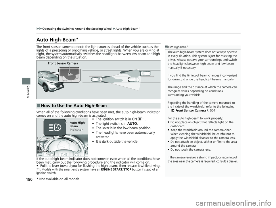 HONDA HR-V 2021 (in English) Owners Guide 180
uuOperating the Switches Around the Steering Wheel uAuto High-Beam*
Controls
Auto High-Beam*
The front sensor camera detects the light sources ahead of the vehicle such as the
lights of a preced HONDA HR-V 2021 (in English) Owners Guide 180
uuOperating the Switches Around the Steering Wheel uAuto High-Beam*
Controls
Auto High-Beam*
The front sensor camera detects the light sources ahead of the vehicle such as the
lights of a preced