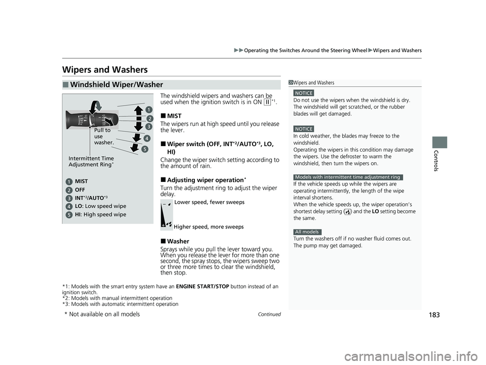 HONDA HR-V 2021 Owners Manual (in English) 183
uuOperating the Switches Around the Steering Wheel uWipers and Washers
Continued
Controls
Wipers and Washers
The windshield wipers and washers can be
used when the ignition switch is in ON (w*1.
HONDA HR-V 2021 Owners Manual (in English) 183
uuOperating the Switches Around the Steering Wheel uWipers and Washers
Continued
Controls
Wipers and Washers
The windshield wipers and washers can be
used when the ignition switch is in ON (w*1.