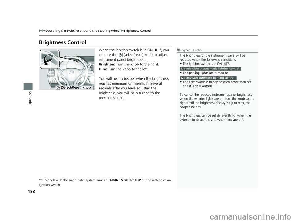 HONDA HR-V 2021 (in English) Repair Manual 188
uuOperating the Switches Around the Steering Wheel uBrightness Control
Controls
Brightness Control
When the ignition switch is in ON (w*1, you
can use the (select/reset) knob to adjust
instrum HONDA HR-V 2021 (in English) Repair Manual 188
uuOperating the Switches Around the Steering Wheel uBrightness Control
Controls
Brightness Control
When the ignition switch is in ON (w*1, you
can use the (select/reset) knob to adjust
instrum