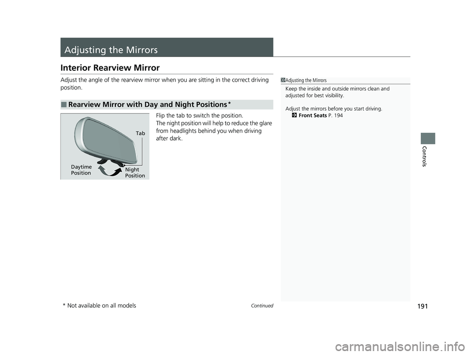 HONDA HR-V 2021  Owners Manual (in English) 191Continued
Controls
Adjusting the Mirrors
Interior Rearview Mirror
Adjust the angle of the rearview mirror when you are sitting in the correct driving 
position.
Flip the tab to switch the position.