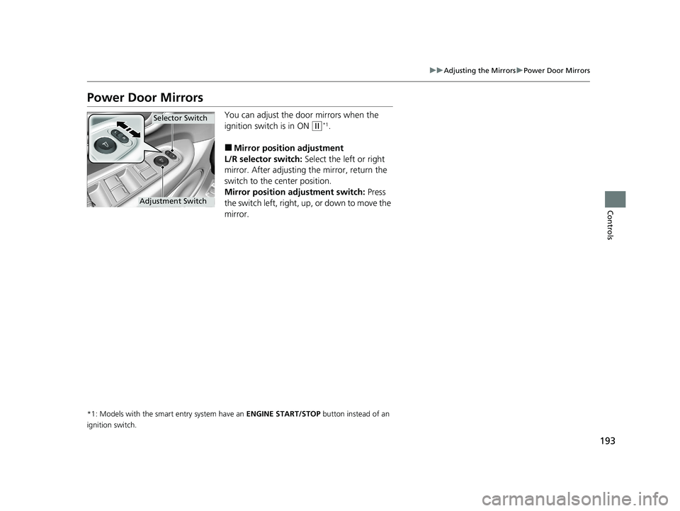 HONDA HR-V 2021 Owners Manual (in English) 193
uuAdjusting the Mirrors uPower Door Mirrors
Controls
Power Door Mirrors
You can adjust the door mirrors when the
ignition switch is in ON
(w*1.
■Mirror position adjustment
L/R selector switch: HONDA HR-V 2021 Owners Manual (in English) 193
uuAdjusting the Mirrors uPower Door Mirrors
Controls
Power Door Mirrors
You can adjust the door mirrors when the
ignition switch is in ON
(w*1.
■Mirror position adjustment
L/R selector switch: