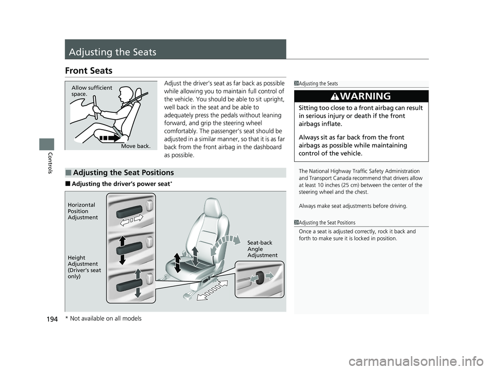 HONDA HR-V 2021  Owners Manual (in English) 194
Controls
Adjusting the Seats
Front Seats
Adjust the driver’s seat as far back as possible 
while allowing you to maintain full control of 
the vehicle. You should be able to sit upright, 
well b