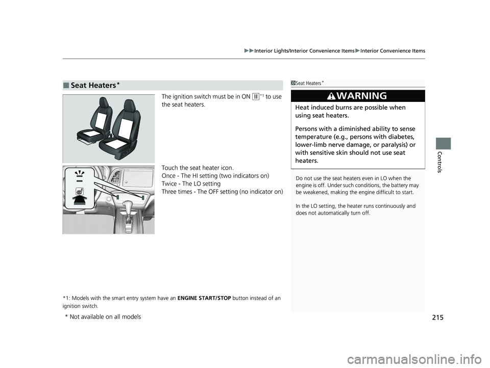 HONDA HR-V 2021 Owners Manual (in English) 215
uuInterior Lights/Interior Convenience Items uInterior Convenience Items
Controls
The ignition switch must be in ON (w*1 to use
the seat heaters.
Touch the seat heater icon.
Once - The HI setting HONDA HR-V 2021 Owners Manual (in English) 215
uuInterior Lights/Interior Convenience Items uInterior Convenience Items
Controls
The ignition switch must be in ON (w*1 to use
the seat heaters.
Touch the seat heater icon.
Once - The HI setting