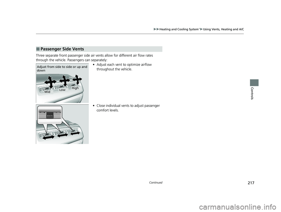HONDA HR-V 2021  Owners Manual (in English) 217
uuHeating and Cooling System*uUsing Vents, Heating and A/C
Continued
Controls
Three separate front passenger side air vents allow for different air flow rates 
through the vehicle. Passengers can 