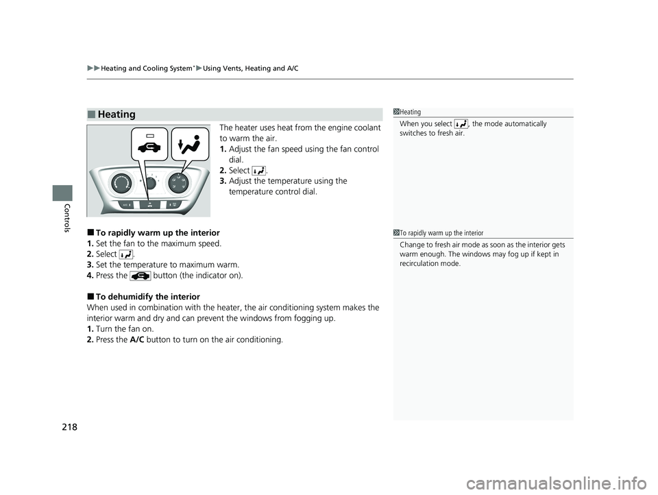 HONDA HR-V 2021  Owners Manual (in English) uuHeating and Cooling System*uUsing Vents, Heating and A/C
218
Controls
The heater uses heat from the engine coolant 
to warm the air.
1. Adjust the fan speed using the fan control 
dial.
2. Select .
