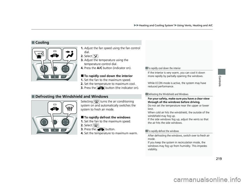 HONDA HR-V 2021 Owners Manual (in English) 219
uuHeating and Cooling System*uUsing Vents, Heating and A/C
Controls
1. Adjust the fan speed using the fan control
dial.
2. Select .
3. Adjust the temperature using the
temperature control dial.
HONDA HR-V 2021 Owners Manual (in English) 219
uuHeating and Cooling System*uUsing Vents, Heating and A/C
Controls
1. Adjust the fan speed using the fan control
dial.
2. Select .
3. Adjust the temperature using the
temperature control dial.