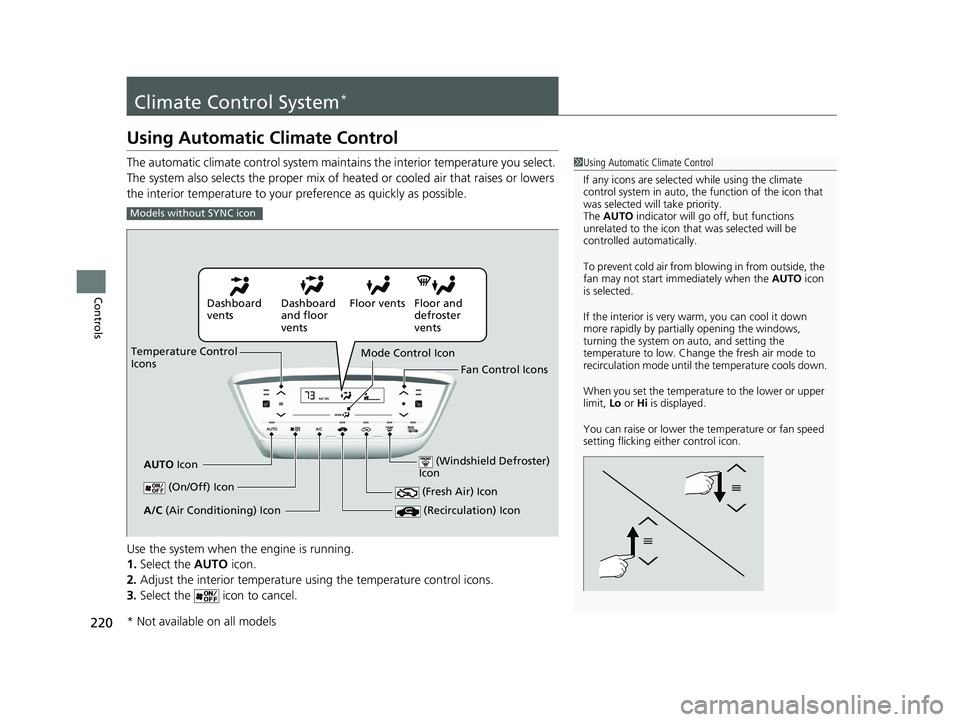 HONDA HR-V 2021 (in English) Repair Manual 220
Controls
Climate Control System*
Using Automatic Climate Control
The automatic climate control system maintains the interior temperature you select.
The system also selects the proper mix of heat HONDA HR-V 2021 (in English) Repair Manual 220
Controls
Climate Control System*
Using Automatic Climate Control
The automatic climate control system maintains the interior temperature you select.
The system also selects the proper mix of heat