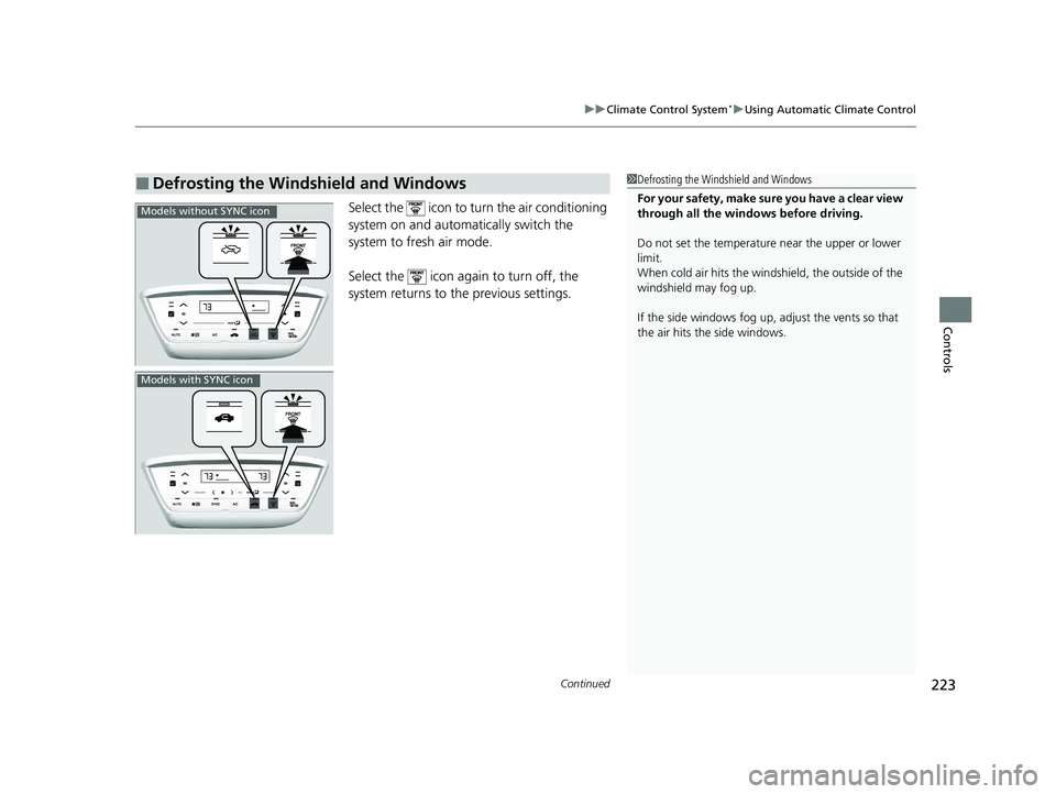 HONDA HR-V 2021  Owners Manual (in English) Continued223
uuClimate Control System*uUsing Automatic Climate Control
Controls
Select the   icon to turn the air conditioning 
system on and automa tically switch the 
system to fresh air mode.
Selec