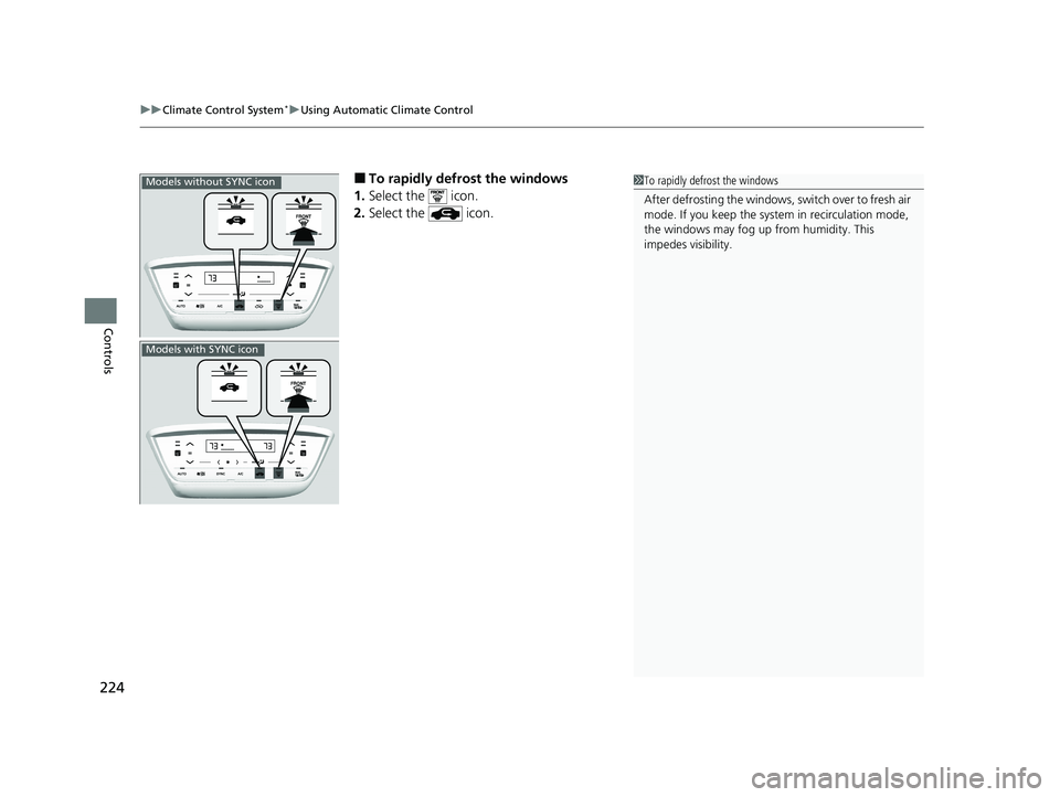 HONDA HR-V 2021 Owners Manual (in English) uuClimate Control System*uUsing Automatic Climate Control
224
Controls
■To rapidly defrost the windows
1. Select the icon.
2. Select the icon.1To rapidly defrost the windows
After defrosting the HONDA HR-V 2021 Owners Manual (in English) uuClimate Control System*uUsing Automatic Climate Control
224
Controls
■To rapidly defrost the windows
1. Select the icon.
2. Select the icon.1To rapidly defrost the windows
After defrosting the