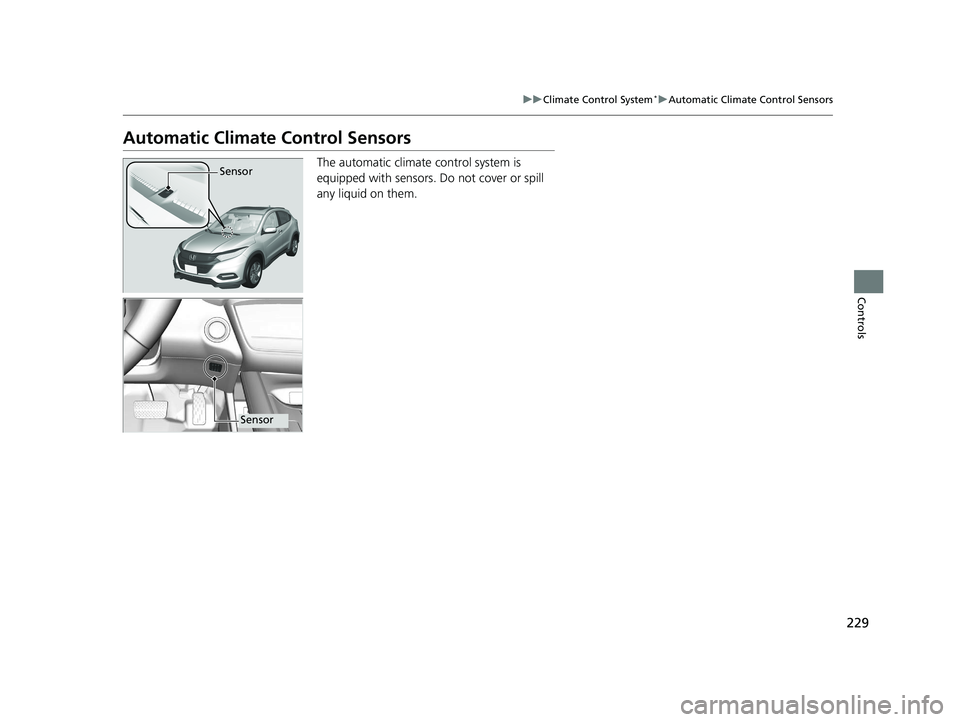 HONDA HR-V 2021 (in English) Owners Guide 229
uuClimate Control System*uAutomatic Climate Control Sensors
Controls
Automatic Climate Control Sensors
The automatic climate control system is
equipped with sensors. Do not cover or spill
any l HONDA HR-V 2021 (in English) Owners Guide 229
uuClimate Control System*uAutomatic Climate Control Sensors
Controls
Automatic Climate Control Sensors
The automatic climate control system is
equipped with sensors. Do not cover or spill
any l