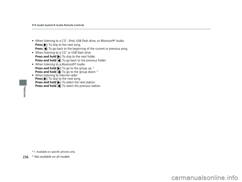 HONDA HR-V 2021 Owners Manual (in English) 236
uuAudio System uAudio Remote Controls
Features
• When listening to a CD*, iPod, USB flash drive, or Bluetooth® Audio
Press : To skip to the next song.
Press : To go back to the beginning of HONDA HR-V 2021 Owners Manual (in English) 236
uuAudio System uAudio Remote Controls
Features
• When listening to a CD*, iPod, USB flash drive, or Bluetooth® Audio
Press : To skip to the next song.
Press : To go back to the beginning of