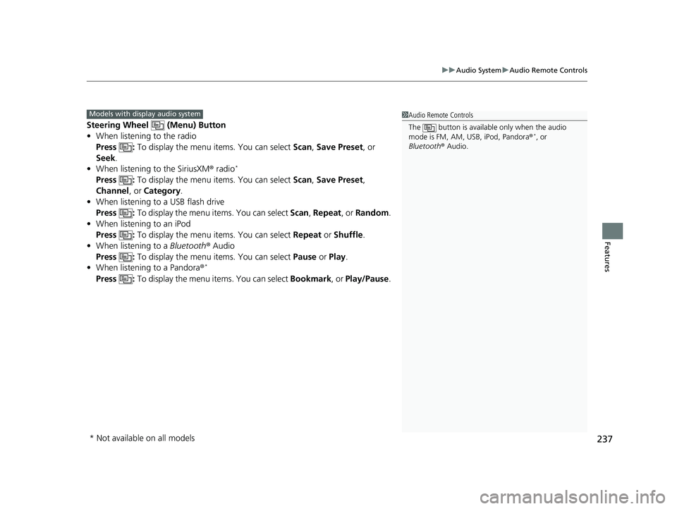 HONDA HR-V 2021 Owners Manual (in English) 237
uuAudio System uAudio Remote Controls
Features
Steering Wheel (Menu) Button
• When listening to the radio
Press : To display the menu items. You can select Scan, Save Preset , or
Seek.
• HONDA HR-V 2021 Owners Manual (in English) 237
uuAudio System uAudio Remote Controls
Features
Steering Wheel (Menu) Button
• When listening to the radio
Press : To display the menu items. You can select Scan, Save Preset , or
Seek.
•