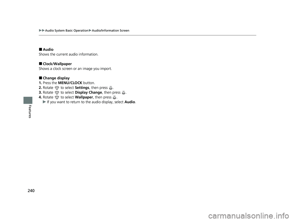HONDA HR-V 2021  Owners Manual (in English) 240
uuAudio System Basic Operation uAudio/Information Screen
Features
■Audio
Shows the current audio information.
■Clock/Wallpaper
Shows a clock screen or an image you import.
■Change display
1.