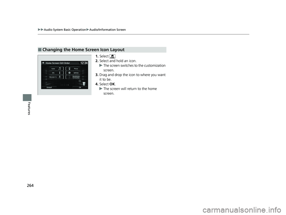 HONDA HR-V 2021 Owners Manual (in English) 264
uuAudio System Basic Operation uAudio/Information Screen
Features
1. Select .
2. Select and hold an icon.
u The screen switches to the customization
screen.
3. Drag and drop the icon to where you HONDA HR-V 2021 Owners Manual (in English) 264
uuAudio System Basic Operation uAudio/Information Screen
Features
1. Select .
2. Select and hold an icon.
u The screen switches to the customization
screen.
3. Drag and drop the icon to where you