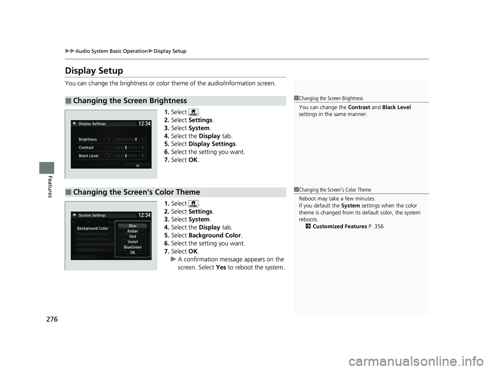 HONDA HR-V 2021  Owners Manual (in English) 276
uuAudio System Basic Operation uDisplay Setup
Features
Display Setup
You can change the brightness or color  theme of the audio/information screen.
1. Select .
2. Select  Settings .
3. Select  Sys