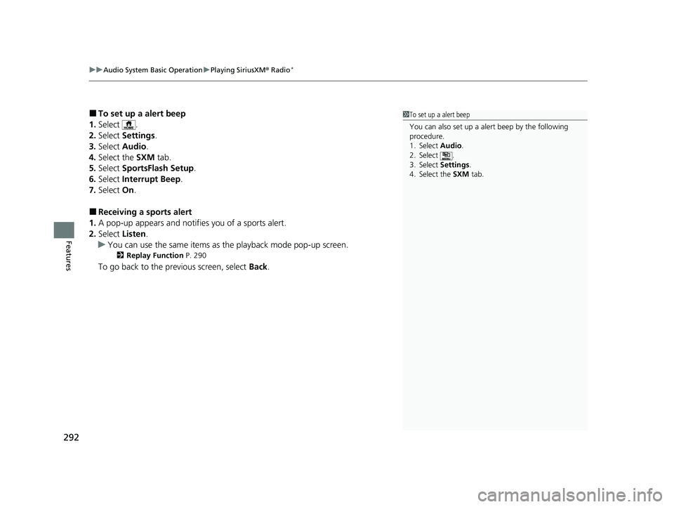 HONDA HR-V 2021 Owners Manual (in English) uuAudio System Basic Operation uPlaying SiriusXM ® Radio*
292
Features
■To set up a alert beep
1. Select .
2. Select Settings .
3. Select Audio .
4. Select the SXM tab.
5. Select SportsFlash Se HONDA HR-V 2021 Owners Manual (in English) uuAudio System Basic Operation uPlaying SiriusXM ® Radio*
292
Features
■To set up a alert beep
1. Select .
2. Select Settings .
3. Select Audio .
4. Select the SXM tab.
5. Select SportsFlash Se