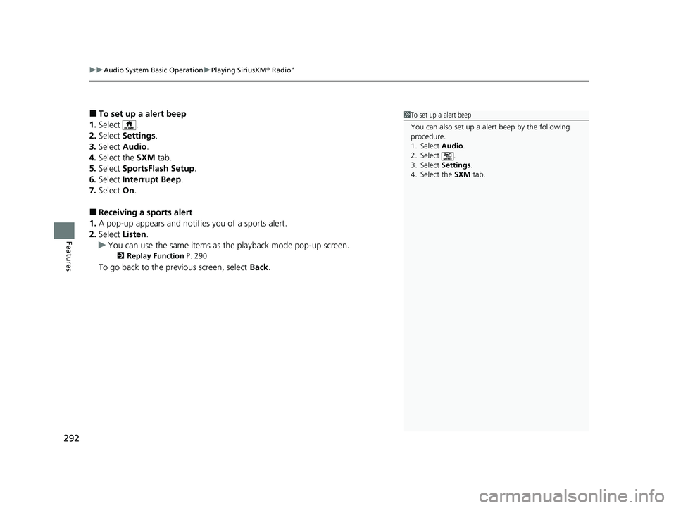 HONDA HR-V 2021  Owners Manual (in English) uuAudio System Basic Operation uPlaying SiriusXM ® Radio*
292
Features
■To set up a alert beep
1. Select .
2. Select  Settings .
3. Select  Audio .
4. Select the  SXM tab.
5. Select  SportsFlash Se