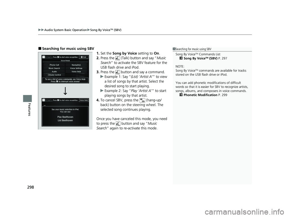 HONDA HR-V 2021 Owners Manual (in English) uuAudio System Basic Operation uSong By VoiceTM (SBV)
298
Features
■Searching for mu sic using SBV
1.Set the Song by Voice setting to On.
2. Press the (Talk) button and say “ Music
Search ” HONDA HR-V 2021 Owners Manual (in English) uuAudio System Basic Operation uSong By VoiceTM (SBV)
298
Features
■Searching for mu sic using SBV
1.Set the Song by Voice setting to On.
2. Press the (Talk) button and say “ Music
Search ”