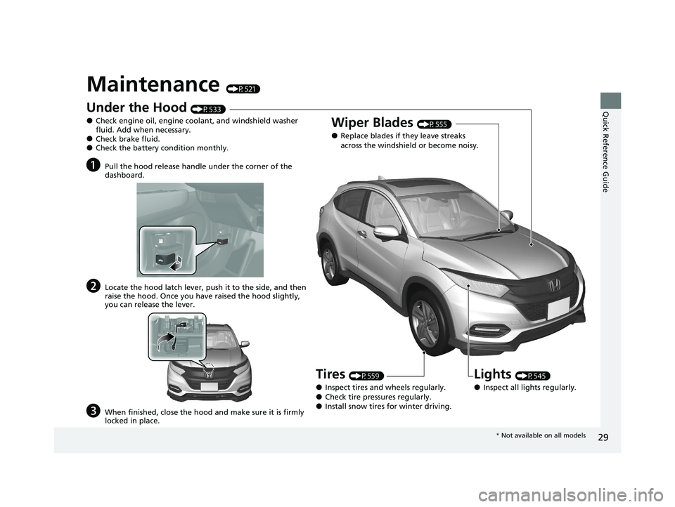 HONDA HR-V 2021   (in English) Owners Guide 29
Quick Reference Guide
Maintenance (P521)
Under the Hood (P533)
●Check engine oil, engine coolant, and windshield washer 
fluid. Add when necessary.
●Check brake fluid.●Check the battery condi