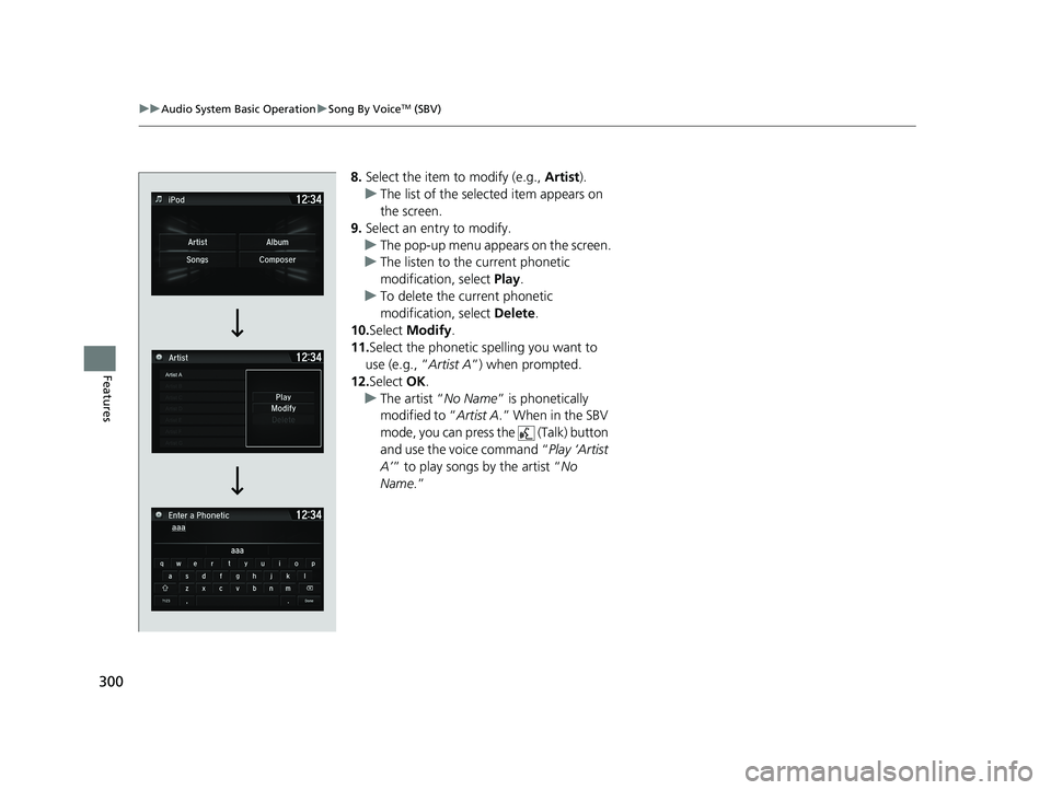 HONDA HR-V 2021 Owners Manual (in English) 300
uuAudio System Basic Operation uSong By VoiceTM (SBV)
Features
8. Select the item to modify (e.g., Artist).
u The list of the selected item appears on
the screen.
9. Select an entry to modify.
u HONDA HR-V 2021 Owners Manual (in English) 300
uuAudio System Basic Operation uSong By VoiceTM (SBV)
Features
8. Select the item to modify (e.g., Artist).
u The list of the selected item appears on
the screen.
9. Select an entry to modify.
u