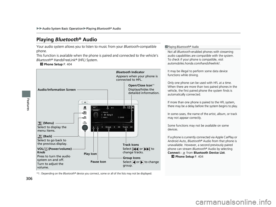HONDA HR-V 2021 Owners Manual (in English) 306
uuAudio System Basic Operation uPlaying Bluetooth ® Audio
Features
Playing Bluetooth ® Audio
Your audio system allows you to listen to music from your Bluetooth-compatible
phone.
This functio HONDA HR-V 2021 Owners Manual (in English) 306
uuAudio System Basic Operation uPlaying Bluetooth ® Audio
Features
Playing Bluetooth ® Audio
Your audio system allows you to listen to music from your Bluetooth-compatible
phone.
This functio