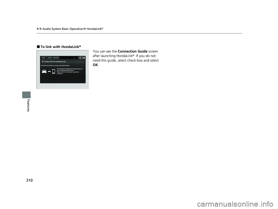 HONDA HR-V 2021 Owners Manual (in English) 310
uuAudio System Basic Operation uHondaLink ®
Features
■To link with HondaLink ®
You can see the Connection Guide screen
after launching HondaLink ®. If you do not
need this guide, select c HONDA HR-V 2021 Owners Manual (in English) 310
uuAudio System Basic Operation uHondaLink ®
Features
■To link with HondaLink ®
You can see the Connection Guide screen
after launching HondaLink ®. If you do not
need this guide, select c
