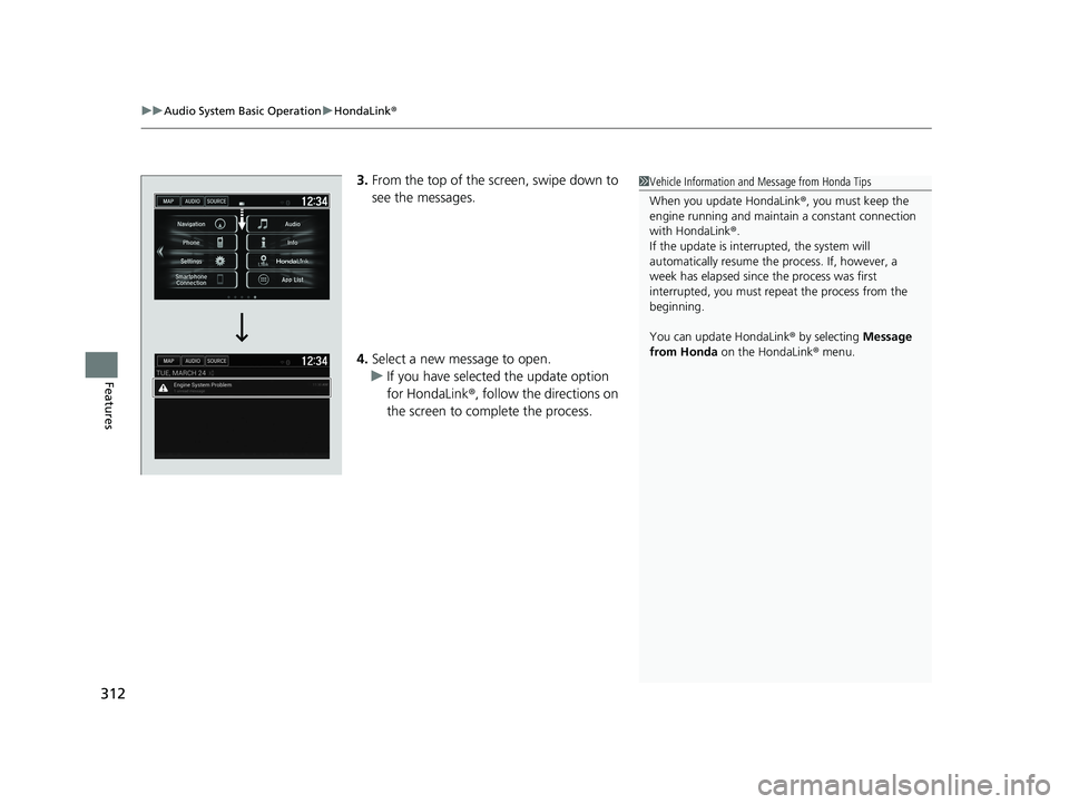 HONDA HR-V 2021 Owners Manual (in English) uuAudio System Basic Operation uHondaLink ®
312
Features
3.From the top of the screen, swipe down to
see the messages.
4. Select a new message to open.
u If you have selected the update option
for HONDA HR-V 2021 Owners Manual (in English) uuAudio System Basic Operation uHondaLink ®
312
Features
3.From the top of the screen, swipe down to
see the messages.
4. Select a new message to open.
u If you have selected the update option
for