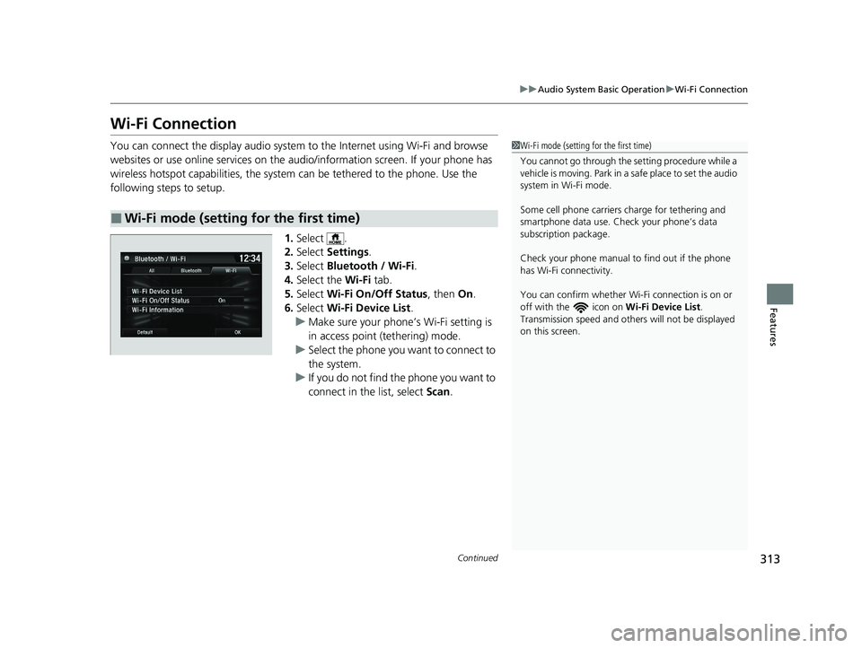 HONDA HR-V 2021 Owners Manual (in English) 313
uuAudio System Basic Operation uWi-Fi Connection
Continued
Features
Wi-Fi Connection
You can connect the display audio system to the Internet using Wi-Fi and browse
websites or use online service HONDA HR-V 2021 Owners Manual (in English) 313
uuAudio System Basic Operation uWi-Fi Connection
Continued
Features
Wi-Fi Connection
You can connect the display audio system to the Internet using Wi-Fi and browse
websites or use online service
