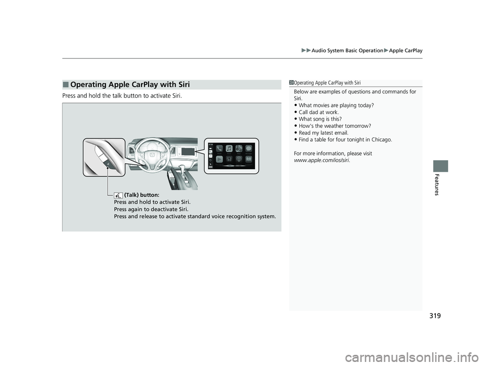 HONDA HR-V 2021 Owners Manual (in English) 319
uuAudio System Basic Operation uApple CarPlay
Features
Press and hold the talk bu tton to activate Siri.
■Operating Apple CarPlay with Siri1Operating Apple CarPlay with Siri
Below are examples o HONDA HR-V 2021 Owners Manual (in English) 319
uuAudio System Basic Operation uApple CarPlay
Features
Press and hold the talk bu tton to activate Siri.
■Operating Apple CarPlay with Siri1Operating Apple CarPlay with Siri
Below are examples o