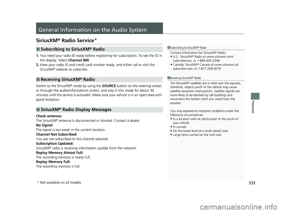 HONDA HR-V 2021 Owners Manual (in English) 333
Features
General Information on the Audio System
SiriusXM® Radio Service*
1.You need your radio ID ready before regist ering for subscription. To see the ID in
the display: Select Channel 000.
HONDA HR-V 2021 Owners Manual (in English) 333
Features
General Information on the Audio System
SiriusXM® Radio Service*
1.You need your radio ID ready before regist ering for subscription. To see the ID in
the display: Select Channel 000.