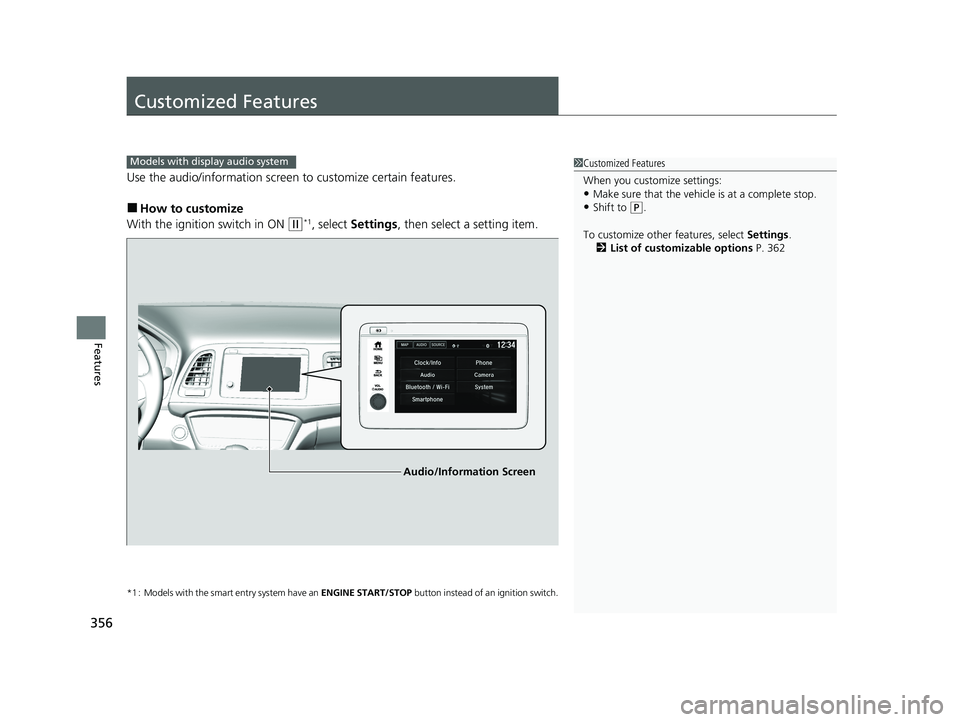 HONDA HR-V 2021  Owners Manual (in English) 356
Features
Customized Features
Use the audio/information screen to customize certain features.
■How to customize
With the ignition switch in ON 
(w*1, select  Settings , then select a setting item