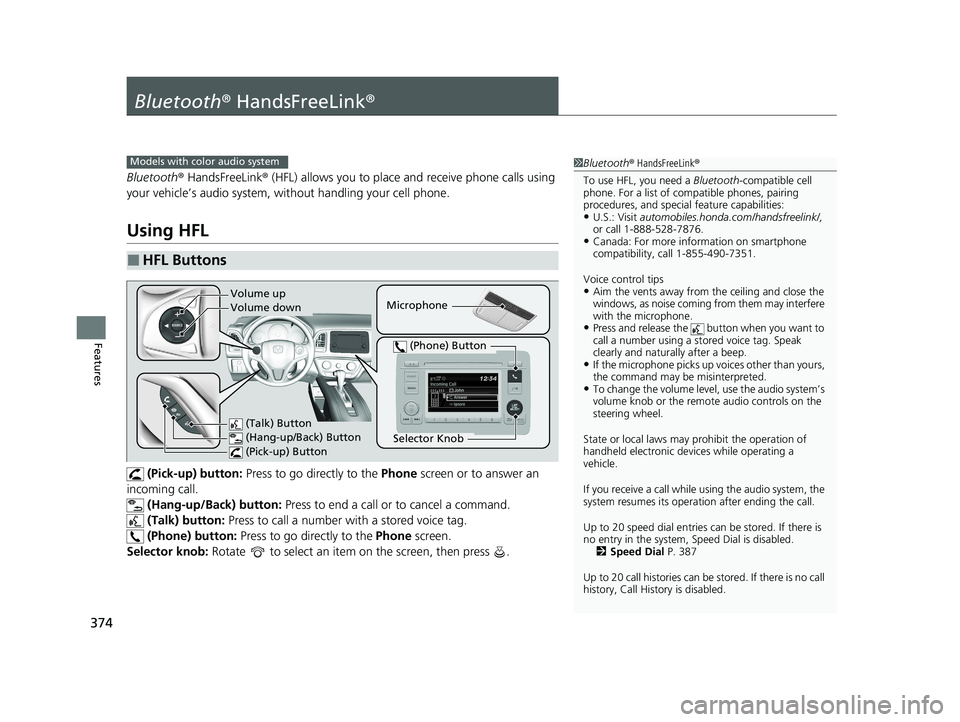 HONDA HR-V 2021 Owners Manual (in English) 374
Features
Bluetooth® HandsFreeLink ®
Bluetooth® HandsFreeLink ® (HFL) allows you to place and receive phone calls using
your vehicle’s audio system, without handling your cell phone.
Using H HONDA HR-V 2021 Owners Manual (in English) 374
Features
Bluetooth® HandsFreeLink ®
Bluetooth® HandsFreeLink ® (HFL) allows you to place and receive phone calls using
your vehicle’s audio system, without handling your cell phone.
Using H