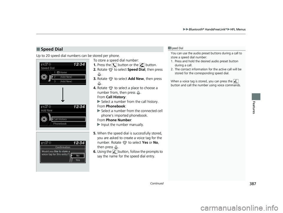 HONDA HR-V 2021 Owners Manual (in English) Continued387
uuBluetooth ® HandsFreeLink ®u HFL Menus
Features
Up to 20 speed dial numbers can be stored per phone.
To store a speed dial number:
1.Press the button or the button.
2. Rotate to HONDA HR-V 2021 Owners Manual (in English) Continued387
uuBluetooth ® HandsFreeLink ®u HFL Menus
Features
Up to 20 speed dial numbers can be stored per phone.
To store a speed dial number:
1.Press the button or the button.
2. Rotate to