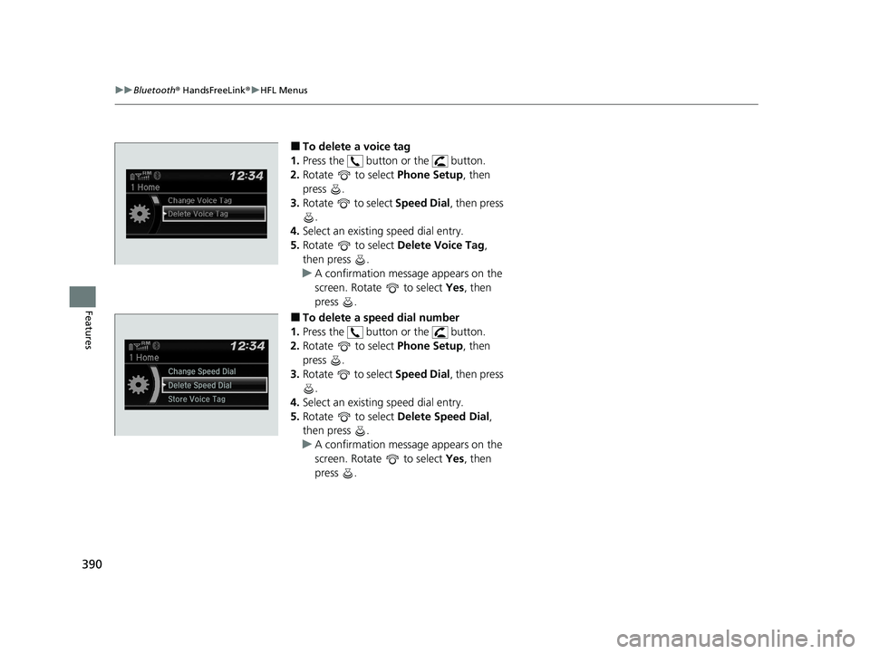 HONDA HR-V 2021 Owners Manual (in English) 390
uuBluetooth ® HandsFreeLink ®u HFL Menus
Features
■To delete a voice tag
1. Press the button or the button.
2. Rotate to select Phone Setup, then
press .
3. Rotate to select Speed Di HONDA HR-V 2021 Owners Manual (in English) 390
uuBluetooth ® HandsFreeLink ®u HFL Menus
Features
■To delete a voice tag
1. Press the button or the button.
2. Rotate to select Phone Setup, then
press .
3. Rotate to select Speed Di