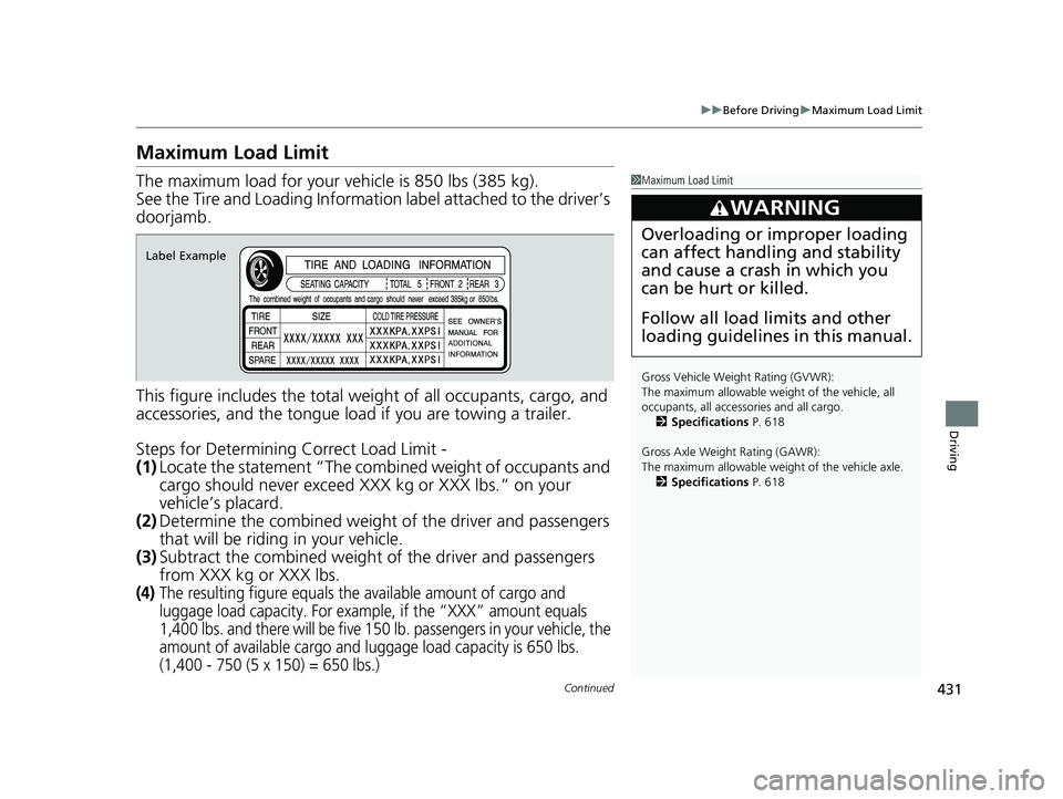 HONDA HR-V 2021  Owners Manual (in English) 431
uuBefore Driving uMaximum Load Limit
Continued
Driving
Maximum Load Limit
The maximum load for your ve hicle is 850 lbs (385 kg).
See the Tire and Loading Information label attached to the driver�