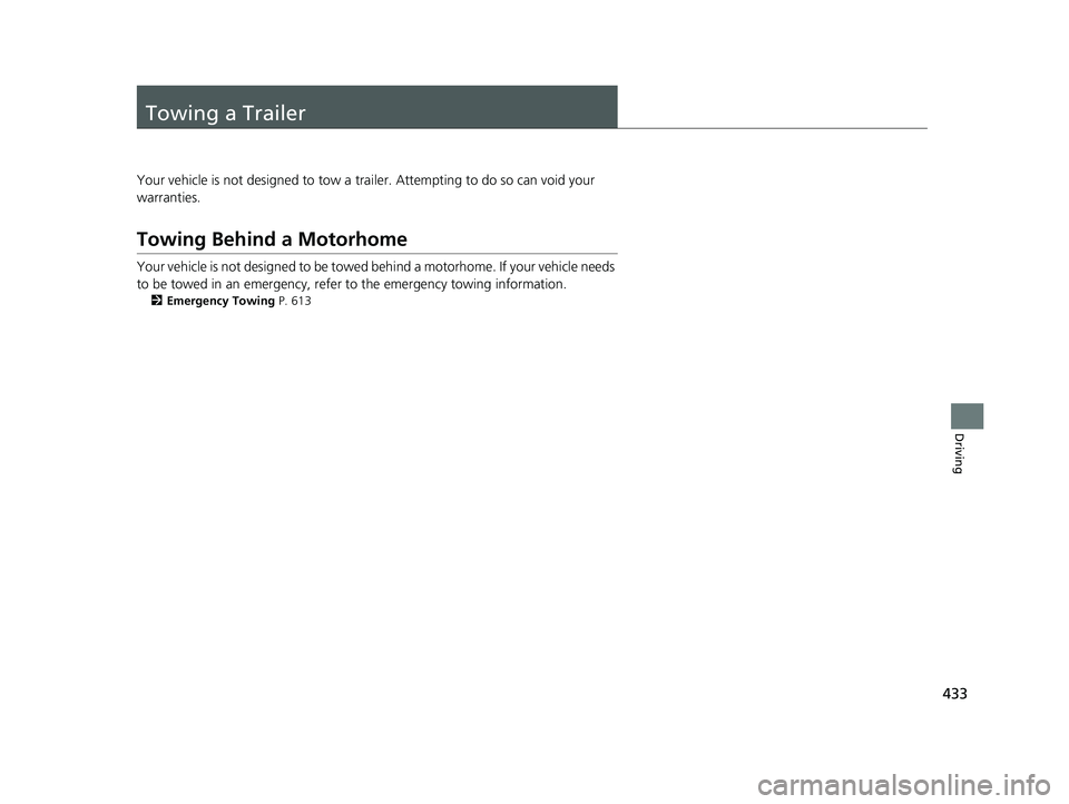 HONDA HR-V 2021 Owners Manual (in English) 433
Driving
Towing a Trailer
Your vehicle is not designed to tow a trailer. Attempting to do so can void your
warranties.
Towing Behind a Motorhome
Your vehicle is not designed to be towed behind a m HONDA HR-V 2021 Owners Manual (in English) 433
Driving
Towing a Trailer
Your vehicle is not designed to tow a trailer. Attempting to do so can void your
warranties.
Towing Behind a Motorhome
Your vehicle is not designed to be towed behind a m