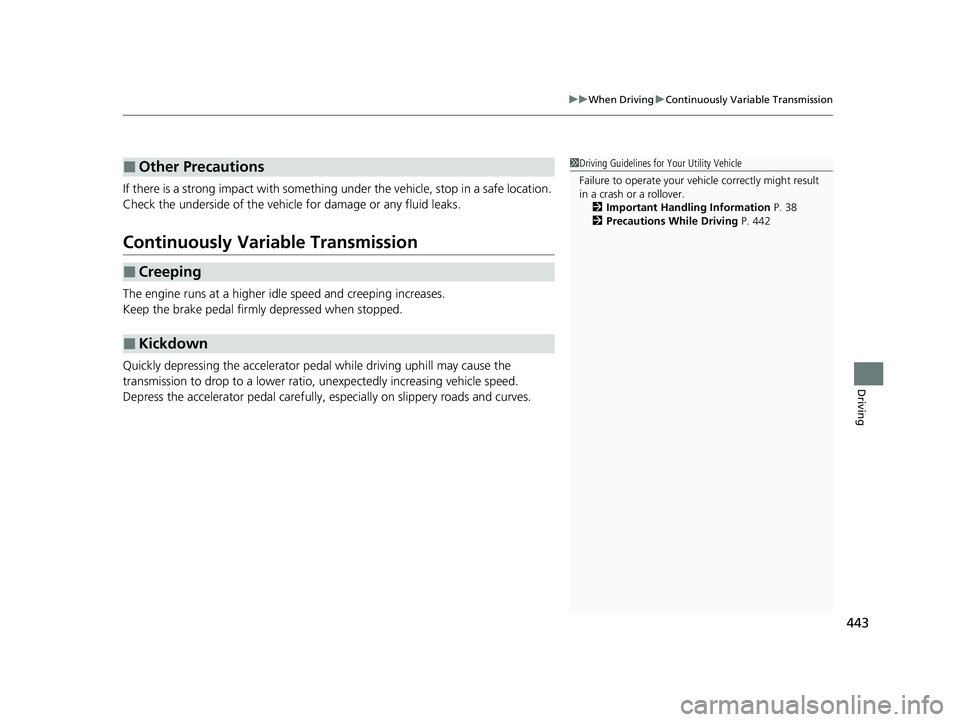 HONDA HR-V 2021  Owners Manual (in English) 443
uuWhen Driving uContinuously Variable Transmission
Driving
If there is a strong impact with something  under the vehicle, stop in a safe location. 
Check the underside of the vehicle for damage or