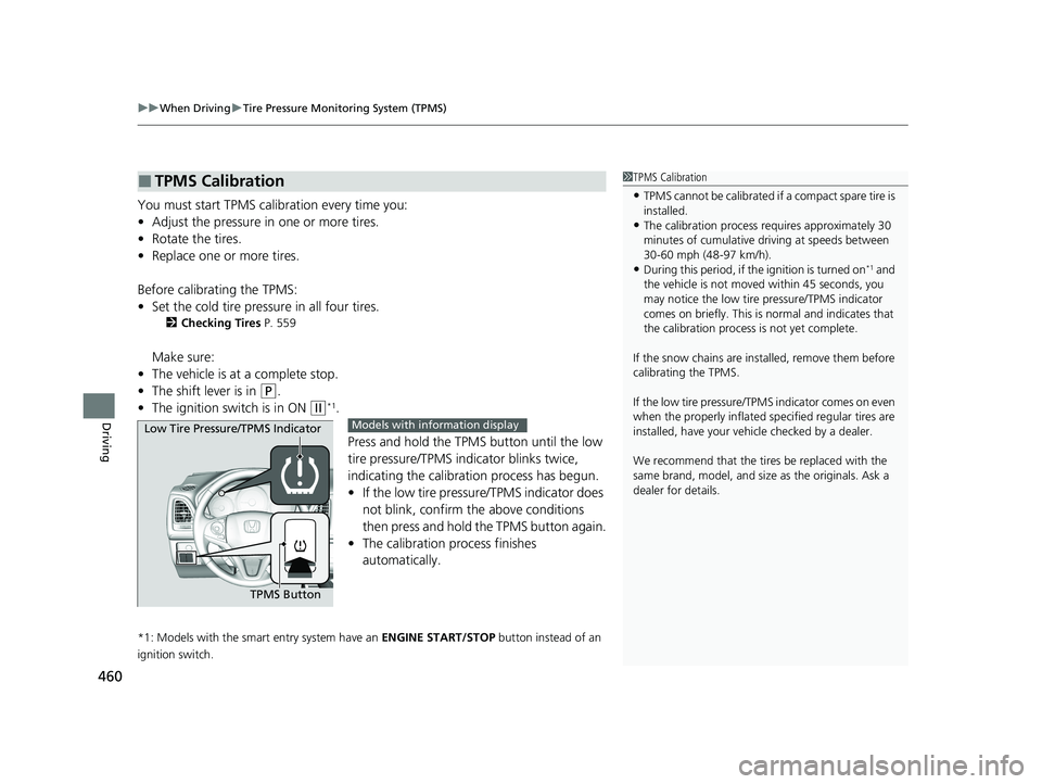 HONDA HR-V 2021 (in English) User Guide uuWhen Driving uTire Pressure Monitoring System (TPMS)
460
Driving
You must start TPMS calibration every time you:
• Adjust the pressure in one or more tires.
• Rotate the tires.
• Replace one o HONDA HR-V 2021 (in English) User Guide uuWhen Driving uTire Pressure Monitoring System (TPMS)
460
Driving
You must start TPMS calibration every time you:
• Adjust the pressure in one or more tires.
• Rotate the tires.
• Replace one o
