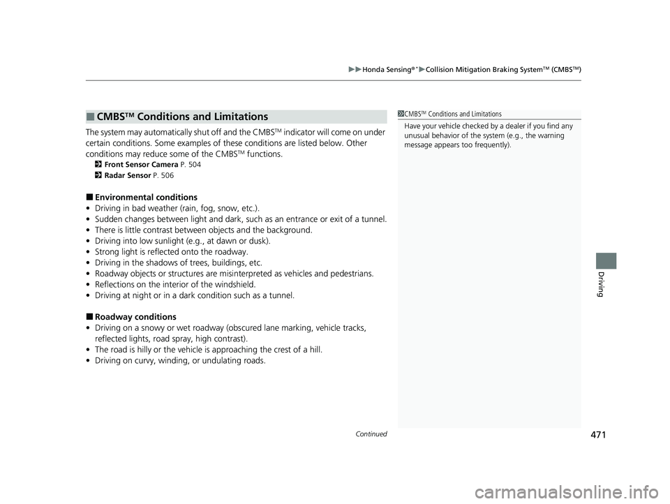 HONDA HR-V 2021  Owners Manual (in English) Continued471
uuHonda Sensing ®*uCollision Mitigation Braking SystemTM (CMBSTM)
Driving
The system may automatically shut off and the CMBSTM indicator will come on under 
certain conditions. Some exam