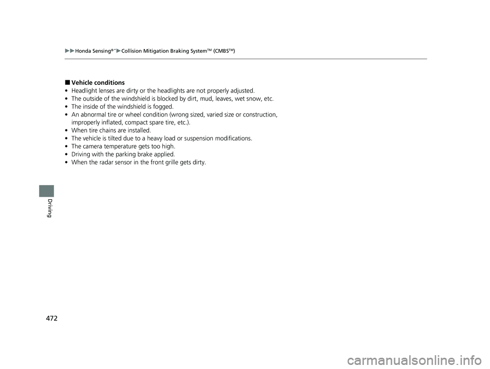 HONDA HR-V 2021  Owners Manual (in English) 472
uuHonda Sensing ®*uCollision Mitigation Braking SystemTM (CMBSTM)
Driving
■Vehicle conditions
• Headlight lenses are dirty or the  headlights are not properly adjusted.
• The outside of the